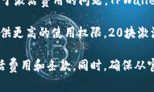 TPWallet 是一个热门的加密钱包，通常用于管理各种数字货币和资产。关于激活费用的问题，TPWallet 可能在某些情况下需要你支付一定的费用来激活账户或完成某些功能。

在某些加密钱包中，像是需要支付一定金额的代币来解锁某些功能或者提供更高的使用权限。20块激活费的要求可能是出自特定的活动或促销，或是为了网络交易的最低需求。

建议您在使用 TPWallet 前，查看官方网站或社区公告，以获取最新的激活费用和条款。同时，确保从官方渠道进行操作，避免潜在的误导或诈骗。