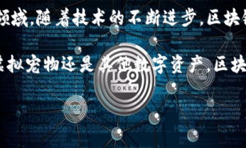 区块链养宠物是指利用区块链技术创建和管理虚拟宠物或数字宠物的概念。通过区块链，宠物的所有权、交易记录和健康状况等信息都能够得到安全、安全、透明的记录和管理。这种数字宠物通常存在于游戏或社交平台上，用户可以通过互动、饲养和交易来体验养宠物的乐趣。以下是对此概念的详细介绍。

区块链与虚拟宠物的结合

区块链是一种去中心化的分布式账本技术，它可以安全地记录交易和其他数据。这种技术的优势使得它在许多领域得到了应用。在虚拟宠物的世界中，区块链的应用使得每只宠物的信息都可以被嵌入到区块链中，确保其唯一性和不可篡改性。

如何养区块链宠物

养区块链宠物的过程通常涉及几个步骤。首先，用户需要选择一个支持区块链宠物的游戏平台。例如，有些游戏允许用户购买、销售和交换数字宠物。在注册并创建账户后，用户可以选择心仪的宠物来养。

每只宠物都具有独特的属性和外观。这些属性可能包括虚拟宠物的种类、性别、颜色等。用户需要投资时间和资源，来饲养和照顾这些宠物。例如，用户可以通过喂养、娱乐和医疗护理来提高宠物的健康值和满意度。

区块链养宠物的优势

区块链养宠物的最大优势在于透明性和安全性。由于所有的交易和宠物信息都记录在区块链中，用户可以清楚地查看宠物的历史。例如，可以查询宠物的前任主人、交易记录，以及兽医记录。此外，区块链技术保证了宠物信息的安全性，不易被篡改。

另一个优势是宠物的独特性。每只宠物都是独一无二的，其所有权也可以通过区块链进行转移，确保用户对宠物的持有权。这种稀有性为收藏家和玩家提供了商业机会，通过交易和出售宠物获取收益。

区块链宠物游戏的例子

一些流行的区块链宠物游戏包括《CryptoKitties》和《Axie Infinity》。在《CryptoKitties》中，用户可以购买、繁殖和交易虚拟猫咪。每只猫咪都有独特的基因，用户可以通过繁殖来创造新的猫咪。

《Axie Infinity》则是一种结合了养成和战斗的数字宠物游戏。用户可以收集、饲养并与其他玩家进行对战。这个游戏还引入了“Play-to-Earn”的模式，让玩家通过游戏获得加密货币回报。

区块链养宠物的未来

随着区块链技术的不断发展，未来的区块链养宠物将会更加丰富多样。预计会出现更多的创新玩法，可能结合增强现实（AR）或虚拟现实（VR）技术，让玩家获得更沉浸式的体验。

此外，随着越来越多的人认识到区块链技术的潜力，养宠物的过程将不仅仅是一种娱乐方式，可能还会成为一种投资和盈利的渠道。用户在享受养宠物的同时，也能通过交易和繁殖获取经济利益。

总结

区块链养宠物不仅仅是数字宠物的简单饲养，更是技术与趣味的结合。它为用户提供了独特的体验，同时也开辟了一个全新的数字经济领域。随着技术的不断进步，区块链养宠物的概念将变得越来越普及，吸引更多的玩家和投资者参与其中。

在此，我们看到区块链技术的应用并不仅限于金融领域。它正在渗透到娱乐、艺术等多个领域，改变我们与数字内容的互动方式。无论是虚拟宠物还是其他数字资产，区块链无疑打开了一扇全新的大门。

希望以上的介绍能够帮助你更好地理解“区块链养宠物”这一概念。如需进一步探讨或有其他问题，欢迎随时提问！