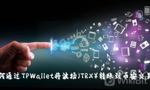 如何通过TPWallet将波场（TRX）转账到币安交易所