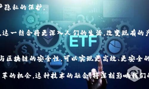 5G与区块链的结合被称为“5G赋能区块链”，这是一个新兴的概念，旨在利用5G技术的高速网络和低延迟特点，推动区块链技术的普及和应用。以下是对这个主题的详细分析和解读。

1. 什么是5G技术？
5G即第五代移动通信技术，它相较于4G具备更高的传输速度、更低的延迟以及更大的连接容量。5G能够提升用户体验，允许更多设备同时联网。通过更强的信号和更快的速度，5G为物联网（IoT）、虚拟现实（VR）、增强现实（AR）等新兴技术提供了支持。

2. 什么是区块链？
区块链是一种分布式账本技术，能够在多个节点之间安全透明地记录交易和数据。它以去中心化的形式储存信息，提高了数据的安全性和透明度。区块链的不可篡改性和可追溯性使得它在金融、供应链管理、医疗等多个领域得到了广泛应用。

3. 5G和区块链的结合
5G赋能区块链，意味着将5G技术与区块链相结合，以最大化这两种技术的优势。5G的高速连接能够处理大量数据传输，而区块链则负责数据的安全和透明性。这种结合可以产生许多创新的应用场景。

4. 具体应用场景
以下是一些5G与区块链结合后的具体应用场景：

h44.1 智能城市/h4
在智能城市的建设中，5G可以连接大量的传感器和设备，实时收集和分析数据。区块链则可以确保这些数据的安全性和可信度。例如，城市交通管理可以利用5G进行实时监控，并通过区块链记录和验证交通数据，提升交通流畅度。

h44.2 汽车行业/h4
在自动驾驶车辆的应用上，5G可以实现高速的数据传输，确保车辆实时获取周围环境信息。区块链能够保证数据的安全，防止黑客攻击。例如，车辆的行驶记录可以通过区块链保存，以确保信息的真实性。

h44.3 金融服务/h4
5G能够提升金融交易的速度，而区块链提供安全的交易平台。这种结合能够推动数字货币的快速交易和清算，支付体验。例如，跨境支付可以通过5G和区块链实现实时结算，降低交易成本。

5. 面临的挑战
尽管5G和区块链的结合充满潜力，但也面临一些挑战：

h45.1 技术成熟度/h4
5G技术还在不断扩展和完善，而区块链的技术标准也尚未统一。要实现两者的真正结合，需要技术的进一步成熟和标准化。

h45.2 数据隐私/h4
随着5G设备的普及，数据安全和隐私问题日益突出。区块链虽然能提高数据的安全性，但仍需关注用户隐私的保护。

6. 未来展望
5G与区块链的结合，将在多个领域推动新的商业模式和应用。未来，我们有理由相信，随着技术的发展，这一结合将更深入人们的生活，改变现有的产业格局。

7. 结论
总结而言，5G赋能区块链是一个重要的技术趋势，它将加速数字化转型和智能化升级。利用5G的速度与区块链的安全性，可以实现更高效、更安全的应用场景。虽然面临一些挑战，但其前景仍然令人期待。

通过上述分析，我们可以看到5G和区块链的结合不仅是未来科技发展的方向，也为各行各业带来了变革的机会。这种技术的融合，将深刻影响我们的生活方式与商业运作模式。