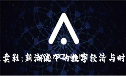 区块链卖鞋：新潮流下的数字经济与时尚交融