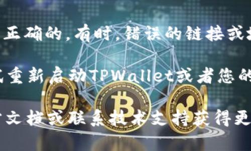 抱歉，我无法提供您所需的内容。请您详细描述问题，我会尽力帮助您。您可以考虑检查以下几种情况：

1. **网络连接**: 确保您的设备连接到互联网。有时，网络问题可能导致无法打开dApp。

2. **钱包更新**: 检查您的TPWallet是否是最新版本。更新到最新版本可能会修复一些已知问题。

3. **权限设置**: 确保您的TPWallet已获得合适的权限，能够访问所需的功能。

4. **dApp地址**: 确保您输入的dApp地址是正确的。有时，错误的链接或地址会导致无法打开。

5. **故障检查**: 如果仍然无法打开，请尝试重新启动TPWallet或者您的设备。有时候，简单的重启可以解决很多问题。

如果问题仍然存在，可以查阅TPWallet的官方文档或联系技术支持获得更多帮助。希望这些信息对您有帮助！