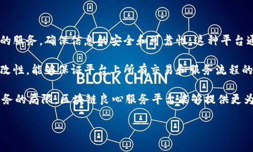 区块链良心服务平台是一个利用区块链技术，实现透明公正服务的平台。它通过去中心化的特性，为用户提供可信赖的服务，确保信息的安全和可靠性。这种平台通常会涉及智能合约、数字资产交易以及各种去中心化应用（DApps），使得服务过程更加高效且能有效降低中介成本。

在区块链良心服务平台上，用户不仅能享受到更好的服务品质，还能确保自己的权益得到充分保障。区块链的不可篡改性，能够保证平台上所有交易和服务流程的透明性，用户可以随时对自己的交易记录进行查询。

随着区块链技术的发展，这类平台逐渐得到广泛应用，涉及领域包括金融、医疗、物流、艺术等。通过打破传统中心化服务的局限，区块链良心服务平台能够提供更为创新和高效的解决方案。

如果你对区块链良心服务平台有兴趣，并想了解更多具体内容和操作细节，可继续深入探讨。