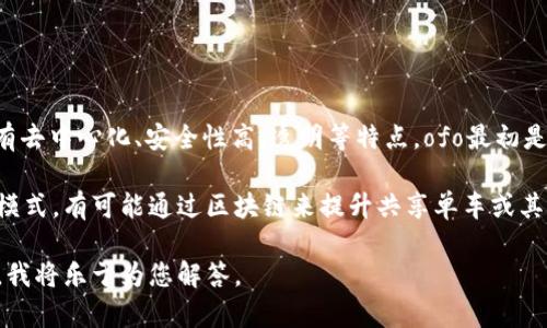 区块链和ofo是两个不同的概念。区块链是一种分布式账本技术，具有去中心化、安全性高、透明等特点。ofo最初是一家共享单车公司，以