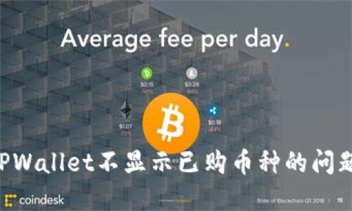 如何解决TPWallet不显示已购币种的问题：全面指南