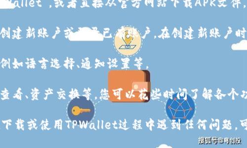 要下载TPWallet软件，您可以按照以下步骤操作：

1. **访问官方网站**：首先，您需要访问TPWallet的官方网站。一般来说，官方网站会提供最新版本的软件下载链接，并且确保下载的安全性。

2. **选择合适的版本**：TPWallet通常会提供多个版本，例如桌面版和移动版（iOS和Android）。根据您使用的设备类型选择相应的版本。

3. **下载安装**：
   - **对于桌面版**：
     - 找到下载链接，点击进去。
     - 下载完成后，双击安装包，按照提示完成安装过程。
   - **对于移动版**：
     - 如果是iOS设备，您可以在App Store中搜索“TPWallet”并下载。
     - 如果是Android设备，您可能需要在Google Play商店搜索“TPWallet”，或者直接从官方网站下载APK文件。注意，如果从网站下载APK文件，需要开启“未知来源”选项以允许安装。

4. **创建账户或登录**：安装完成后，打开TPWallet应用。您可以选择创建新账户或登录已有账户。在创建新账户时，请确保保存好助记词和私钥，因为这对于恢复账户非常重要。

5. **进行设置**：首次使用TPWallet时，可以根据需要进行基本设置，例如语言选择、通知设置等。

6. **了解功能**：TPWallet提供多种功能，如数字资产管理、交易记录查看、资产交换等。您可以花些时间了解各个功能，以便更好地使用软件。

请确保您下载应用程序时选择正规的渠道，以避免安全风险。如果您在下载或使用TPWallet过程中遇到任何问题，可以参考TPWallet的帮助文档或联系客服以获得帮助。