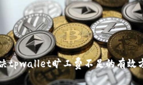 解决tpwallet旷工费不足的有效方法