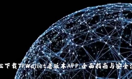 如何轻松下载TPWallet老版本APP：全面指南与安全注意事项