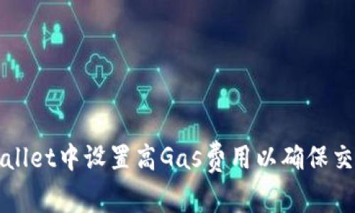 如何在TPWallet中设置高Gas费用以确保交易快速确认