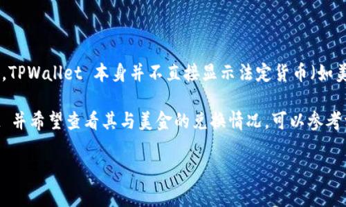 TPWallet 是一个数字钱包，主要用于加密货币的存储和交易。虽然它可能支持多种加密货币的管理和交易，但通常情况下，TPWallet 本身并不直接显示法定货币（如美金）的余额。相反，它更专注于加密资产。例如，你可以在 TPWallet 中查看你的加密货币余额、进行交易、管理你的资产等。

不过，一些数字钱包可能提供将加密货币价值转换为法定货币的功能，方便所持资产的实际价值。如果你在使用 TPWallet 并希望查看其与美金的兑换情况，可以参考相关的加密货币交易所的汇率信息。

如果你对 TPWallet 有其他具体问题或使用上的疑问，可以提出，我会尽力帮助你！