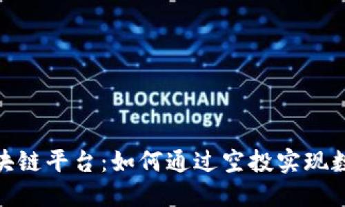 探秘空投区块链平台：如何通过空投实现数字资产增值