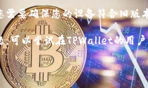 关于下载旧版本的TPWallet，您可能需要考虑以下几点：

1. **官方网站和应用商店**：通常情况下，应用的旧版本不建议直接从官方网站下载，因为这可能涉及到安全风险。常常，开发者会建议用户使用最新版本以获得最佳的安全性和功能体验。

2. **第三方网站**：虽然有一些第三方网站提供旧版本的下载链接，您需要非常小心。这些网站可能不安全，下载的文件可能会带有恶意软件。

3. **设备兼容性**：某些旧版本可能在新设备或新操作系统上无法正常运行，您需要确保您的设备符合旧版本的要求。

4. **社区和论坛**：如果您需要旧版本的特定原因，例如某些特性或兼容性问题，可以尝试在TPWallet的用户社区或相关论坛上询问。其他用户可能会分享他们的解决方案或旧版下载来源。

如果有进一步的问题或需要了解具体的操作步骤，请告诉我。