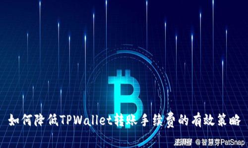如何降低TPWallet转账手续费的有效策略