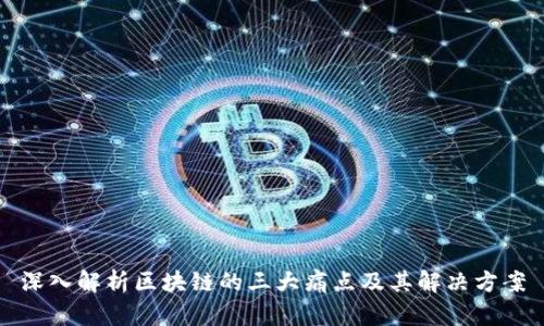 深入解析区块链的三大痛点及其解决方案