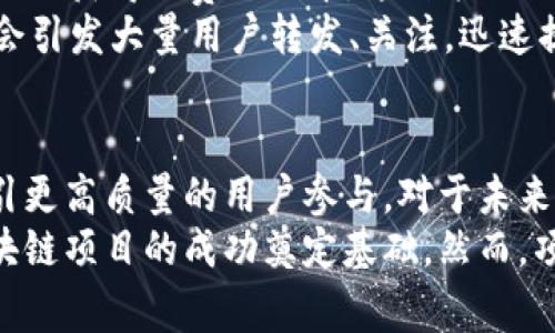 区块链发糖果通常指的是通过区块链技术向特定用户或公众分发免费代币或数字资产的过程。这种做法常见于加密货币的推广和项目启动中，为了吸引用户参与、提高项目知名度、鼓励社区互动。这种“发糖果”的方式类似于传统营销中的赠品策略。

随着区块链技术的发展，许多项目希望通过代币经济激励用户的参与。下面我们将详细介绍区块链发糖果的机制、目的、优势以及相关的实例。

区块链发糖果的基本机制
区块链发糖果的过程通常涉及以下几个步骤：
1. **项目创建**：区块链项目通常会在启动阶段设计一个代币系统。这些代币可以用于项目内的各种功能，如交易、投票或作为奖励。
2. **分发目标**：项目方需要确定发糖果的目标用户群体。这可能包括已有用户、新用户以及特定的社区成员。
3. **活动设计**：项目方会设计一系列活动，用户可以通过参与社交媒体分享、完成问卷调查或进行其他互动来获得代币。
4. **代币发放**：根据用户的参与情况，通过智能合约或手动方式将代币发送到用户的钱包中。

发糖果的目的
区块链项目为何选择发糖果呢？主要有以下几个目的：
1. **吸引用户**：通过免费发放代币，项目方可以快速吸引更多用户关注和参与。这种方式也有助于扩大项目的社区。
2. **提高知名度**：当项目在社交媒体上进行发糖果活动时，会造成病毒式传播，许多潜在用户可能会因此获知该项目。
3. **增强用户粘性**：用户获得代币后，可能会更愿意留在项目中，参与后续的活动和交易。
4. **收集反馈**：发放代币的活动可以结合问卷调查或用户反馈，帮助项目方更好地理解市场和用户的需求。

优势与挑战
区块链发糖果虽然有许多优势，但同时也面临一些挑战：
**优势**：
1. **成本较低**：与传统市场推广方式相比，发放代币的成本通常较低。项目方只需要支付开发和技术的费用。
2. **快速建立社区**：通过发糖果，可以在短时间内建立起庞大的用户社区，提高项目的市场认可度。
3. **引发话题**：成功的发糖果活动往往会成为行业内的话题，引发媒体和投资者的关注。
**挑战**：
1. **用户品质不高**：一些用户可能仅仅是为了免费的代币而参与，缺乏对项目的长期关注和支持。
2. **合规风险**：在某些国家或地区，发糖果可能涉及合规问题，项目方需要确保遵循法律法规。
3. **市场竞争**：随着越来越多的项目采用发糖果策略，用户可能对这类活动产生疲劳感，降低参与度。

实例分析
让我们看一些成功的区块链发糖果案例，从中了解它们是如何运作的。
1. **Ethereum（以太坊）**：在以太坊平台上，许多去中心化应用（DApp）通过发糖果活动促进用户参与。例如，某个DApp可能会邀请用户注册并完成指定任务，从而获得平台代币。此类活动引发了广泛关注，促进了DApp的发展。
2. **Uniswap（去中心化交易所）**：Uniswap在其早期阶段进行过发糖果活动，用户只需在其平台上交易，便会获得免费的代币。这种策略不仅增加了用户的活跃度，也提升了其品牌影响力。
3. **Ripple（瑞波币）**：Ripple在其推广过程中，实施了多轮发糖果活动，以便提高社区互动性。每次活动都会引发大量用户转发、关注，迅速提升了市场认可度。

未来展望
随着区块链技术的不断演进，发糖果的形式和用途也将不断变化。项目方可以通过创意活动和互动形式，吸引更高质量的用户参与。对于未来的区块链项目而言，如何有效地运用发糖果策略，将直接影响其市场表现。
总的来说，区块链发糖果是一种创新且有效的市场推广手段。它凭借较低的成本和较高的用户吸引力，为区块链项目的成功奠定基础。然而，项目方也要谨慎设计活动，确保其长期发展和社区的健康成长。