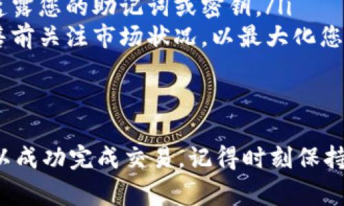 要在TP Wallet中出售加密货币，您需要按照一些步骤进行操作。TP Wallet是一个集成的数字资产钱包，可以方便地存储、买卖和交换多种加密货币。以下是详细的步骤和注意事项。

1. 打开TP Wallet
首先，确保您已安装TP Wallet应用并用您的钱包地址登录。如果您还没有账户，可以通过创建一个新钱包来开始使用。

2. 充值您的数字资产
在出售任何币之前，您需要确保您的钱包中有相应的加密货币。如果您没有币，可以通过其他方式购买，或者将其他钱包中的币转入TP Wallet。

3. 选择要出售的币种
在TP Wallet的主界面，您将看到您所有的数字资产列表。点击您想要售出的币种，进入该币种的详细页面。

4. 查找出售选项
在币种的详细页面，您通常会看到“出售”或“交换”这个选项。点击它，进入出售操作界面。

5. 输入出售数量
您需要输入您想要出售的币的数量。在这个页面，您通常会看到当前的市场价格以及您将获得的金额（根据当前汇率计算）。

6. 确认交易信息
在输入出售数量后，您需要仔细检查交易信息，包括币种、数量和交易费用。确保所有信息都是正确的。

7. 完成交易
如果一切都没问题，点击“确认”按钮以完成出售。系统会处理您的交易，并在完成后给出相应的反馈信息。

8. 提取资金
交易成功后，您可以选择将出售所得资金提取到您的法币账户或者继续留在钱包中。请注意提取过程中的费用和处理时长。

注意事项
在TP Wallet中出售加密货币时，有两个重要的注意事项：
ul
    listrong安全性：/strong确保您的钱包和交易信息安全。不要向他人透露您的助记词或密钥。/li
    listrong市场波动：/strong加密货币市场具有高度波动性，确保在出售前关注市场状况，以最大化您的收益。/li
/ul

总结
在TP Wallet中出售加密货币是一个相对简单的过程。通过以上步骤，您可以成功完成交易。记得时刻保持对市场的敏感度，以便在合适的时机做出最佳的交易决策。

