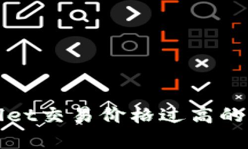 如何分析TPWallet交易价格过高的原因与应对策略