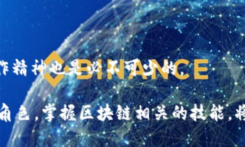 区块链技术是一种去中心化的数字账本技术。它通过加密算法确保数据安全，允许多方在没有中介的情况下进行透明、安全的交易。这种技术广泛应用于金融、供应链管理、智能合约等多个领域。

### 工作内容

1. **开发与维护区块链平台**  
   区块链的开发人员负责编写和维护区块链软件。他们必须具备区块链架构、智能合约和加密算法的知识，以确保平台的安全和可扩展性。

2. **设计智能合约**  
   智能合约是自动执行的合约。这些合约可以在满足特定条件时自动执行合约条款。设计智能合约需要对业务逻辑有深刻理解，并能够将其转化为代码。

3. **网络安全**  
   区块链的安全性至关重要。工作内容包括对系统进行漏洞检测，确保数据不被篡改，并抵御各种网络攻击。

4. **节点管理**  
   区块链是由多节点组成的网络。在这个过程中，工作人员需要管理和维护节点的运行。确保节点在线并能够处理交易。

5. **数据分析和链上分析**  
   分析区块链上存储的数据，以提取有价值的见解和信息。区块链的数据分析师负责跟踪交易历史，识别模式或潜在问题。

6. **参与社区和生态系统建设**  
   区块链技术的推广离不开社区支持。工作人员需要参与各种行业活动，分享知识，推动技术的普及和应用。

7. **合规性和法规研究**  
   区块链技术快速发展，相关法律法规也在不断变化。工作人员需要关注相关法律政策，以确保公司业务合乎法律法规。

### 学习与技能

要从事区块链相关的工作，需要以下技能和知识：

- **编程语言**：熟悉如Solidity（以太坊智能合约）、Go、JavaScript等编程语言。
- **加密技术**：理解公钥密码学、哈希算法等加密技术。
- **数据库技术**：了解传统数据库和分布式数据库的区别及其应用。
- **经济学**：对区块链经济和数字货币的理解也是非常重要的。
- **团队合作**：区块链项目通常需要多方合作，因此良好的沟通能力和团队合作精神也是必不可少的。

区块链技术的快速发展和广泛应用意味着这项技术在未来将扮演越来越重要的角色。掌握区块链相关的技能，将为职业发展带来更多机会。