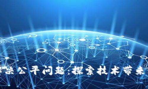 区块链如何解决公平问题：探索技术带来的变革与机遇