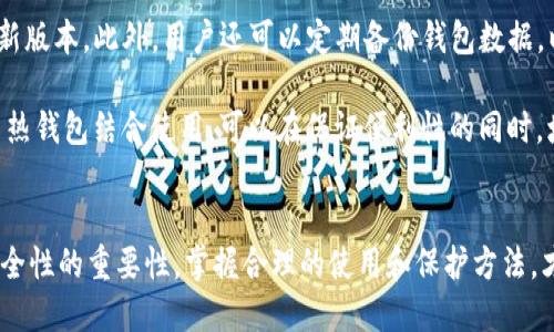 TP钱包的概述
TP钱包，一个近年来迅速崛起的数字资产管理工具，已经成为越来越多区块链爱好者的选择。所谓热钱包与冷钱包的区分，主要是根据私钥的存储方式来进行的。TP钱包究竟是热钱包还是冷钱包呢？让我们一起来探讨一下这个问题。

热钱包与冷钱包的定义
热钱包指的是一种时刻在线，能够即时进行数字资产交易的钱包。由于连接互联网，热钱包通常用于频繁交易或者日常使用。这类钱包的便捷性非常高，但由于网络的连接性，其安全性相对较低，可能面临黑客攻击等风险。

冷钱包则是指那些不在线，或者说断开互联网连接的钱包。冷钱包通常用于长期存储大额资产，仅在需要时才连接网络，安全性相对较高。很多投资者选择将大部分资产存放在冷钱包中，以降低被盗风险。

TP钱包的类型
TP钱包是一种热钱包。它通过互联网与区块链进行连接，允许用户随时随地进行资产的交易和转移。这种钱包对于经常交易的用户来说，提供了极大的便利。用户可以快速查看余额，了解市场动态，进行及时交易。

TP钱包的优势
TP钱包的便利性是其最大的优势。用户可以在智能手机上随时使用TP钱包，进行资产的管理和交易。此外，它通常支持多种加密货币。这意味着用户可以在一个平台上管理多种资产，无需频繁切换不同的钱包。

另外，TP钱包通常配备友好的用户界面，甚至为新手也提供了简单易懂的操作指引。用户不需要深厚的技术背景即可轻松上手，增加了其普及性。

TP钱包的安全性
尽管TP钱包作为热钱包在便利性上具备优势，但其安全性仍然受到一定的关注。热钱包因为时刻在线，容易成为黑客攻击的目标。因此，用户在使用TP钱包时，必须牢记一些安全操作。例如，定期更改密码，开启双重认证，避免在不安全的网络环境下进行交易等。

如何保护TP钱包的安全性
为了进一步增强使用TP钱包时的安全性，建议用户在设备上安装安全软件，保持操作系统和应用程序的最新版本。此外，用户还可以定期备份钱包数据，以防止意外丢失。

对于较大金额的资产，投资者也可以考虑将一部分资金转移到冷钱包中进行存储，以降低风险。将冷钱包与热钱包结合使用，可以在保证便利性的同时，增强资金的安全性。

总结
综上所述，TP钱包是一款热钱包，因其便利性受到了用户的青睐。不过，用户在享受便捷的同时，也应关注安全性的重要性。掌握合理的使用和保护方法，才能真正将TP钱包的优势发挥到极致。