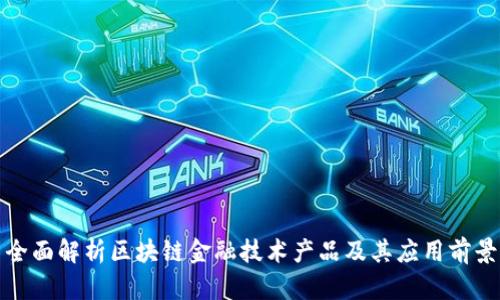 全面解析区块链金融技术产品及其应用前景