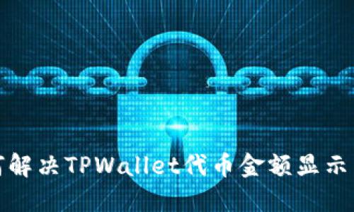 ### 如何解决TPWallet代币金额显示为0的问题？