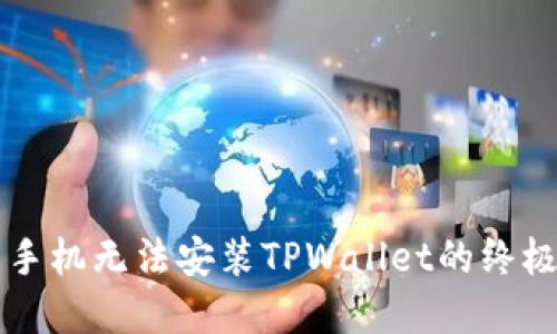 解决手机无法安装TPWallet的终极指南