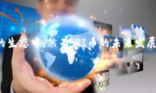 区块链是一个分布式的数字账本技术，而PI币是与此技术相关的一种加密货币。下面我将对此进行详细解释。

### 什么是区块链？

区块链的基本概念
区块链是一种去中心化的数据库，允许信息在计算机网络中以安全和不可篡改的方式进行存储和转移。每个区块包含了一定数量的交易记录，并通过加密技术与前一个区块链接，从而形成链条。这种结构保证了数据的透明性和安全性。

### PI币的起源

PI币的诞生
PI币（Pi Network）于2019年推出，由斯坦福大学的两名博士生主办。它旨在让普通人能够轻松挖矿，并参与到加密货币的生态系统中。其核心理念是“让区块链技术更具可访问性”。

### PI币的工作机制

如何挖矿PI币
与传统的加密货币挖矿需要高功耗的计算机相比，PI币的挖矿过程非常简单。用户只需下载PI Network的APP，注册账户并进行每日签到即可开始挖矿。这种方式旨在降低加密货币的入门门槛，让更多的人参与进来。

### PI币的特点

PI币的优势与潜力
PI币的设计考虑到了可持续性和普及性。以下是一些值得注意的特点：
ul
    li用户友好：PI币的挖矿过程非常简单，几乎不需要任何技术背景。/li
    li低能耗：相比于比特币等需要大量电力的挖矿方式，PI币不消耗大量资源。/li
    li社区驱动：PI Network鼓励用户参与，通过社交网络和社区互动来提高币值和网络效应。/li
/ul

### PI币的未来

PI币的潜在应用
目前，PI币仍处于测试阶段，但其未来的应用前景广阔。PI币的开发团队计划实现以下目标：
ul
    li创建一个安全的支付系统，让用户可以用PI币进行日常消费。/li
    li支持去中心化应用（DApp）的开发，提供更丰富的功能和服务。/li
    li建立一个完整的生态系统，支持更多的商家接受PI币作为支付手段。/li
/ul

### PI币的风险与挑战

PI币面临的挑战
尽管PI币在设计上有诸多优势，但也面临着一些挑战：
ul
    li法律监管：各国对加密货币的监管政策不一致，可能影响PI币的使用与交易。/li
    li市场竞争：随着越来越多的加密货币涌现，PI币需要建立独特的市场定位。/li
    li信任问题：对于新兴的加密货币，用户可能存在信任不足的问题，这是PI币需要克服的一个重要障碍。/li
/ul

### 结论

PI币的前景如何
总的来看，PI币作为一种崭新的加密货币，具有独特的优势和广阔的发展潜力。它的目标是让更多人能够参与到区块链和加密货币的生态中。然而，PI币的未来发展将取决于技术的进一步完善、法规环境的变化以及市场的接受度。在这个快速发展的领域，我们需持续关注PI币的动态和发展前景。

希望以上信息能帮助您更好地理解PI币及其在区块链中的角色。如有更多问题，欢迎提问！