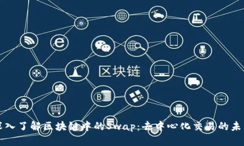 深入了解区块链中的Swap：去中心化交易的未来