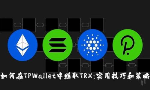 如何在TPWallet中赚取TRX：实用技巧和策略