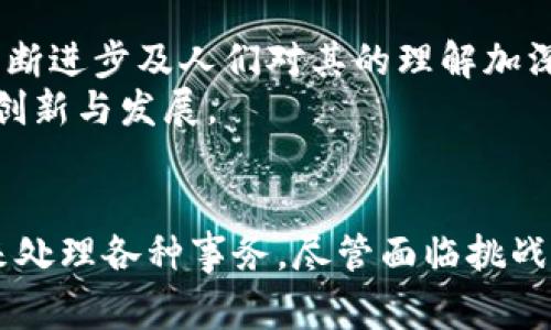 区块链的新时代是一个非常重要而又富有前景的概念。它不仅代表着技术的发展，也意味着经济、社会以及政治等多个层面的潜在变革。为了深入理解这个概念，让我们从多个方面进行探讨。

什么是区块链技术？
区块链是一种分布式账本技术。它通过将信息分散存储在网络中的每一个节点，使得数据在系统中的信任机制得以实现。每一个区块包含了一定数量的交易信息，并通过加密技术与前一个区块相连接，形成链式结构。因此，修改历史信息几乎不可能，这种特性帮助提高了数据的安全性。

区块链的新时代包含哪些特征？
区块链的新时代有几个突出的特征。首先是去中心化。传统的金融和网络服务往往依赖中介，而区块链技术通过智能合约的实现，使得交易双方能够直接沟通，降低了交易成本。
其次是透明性。区块链上的所有信息都是公开的。这就意味着交易的公平性可以得到增强，不法交易的发生几率也相应降低。
此外，区块链的安全性与匿名性也是新时代的重要特征。即使信息公开，用户的身份不易被追踪，从而保护了用户的隐私。

区块链在金融领域的应用
金融行业是最早应用区块链技术的领域之一。区块链技术可以提升跨境支付的速度，降低手续费。传统的跨境支付可能需要数天时间，但通过区块链技术，这一过程可以在几分钟甚至几秒钟内完成。
例如，比特币和以太坊等数字货币的出现，不仅提供了新的投资机会，也为人们提供了在不依赖银行的情况下进行交易的选择。这一趋势正在逐渐被越来越多的人接受。

区块链与供应链管理
供应链管理是另一个受益于区块链技术的领域。通过区块链，供应链中的每一个环节都能够得到透明的追踪。例如，从原材料采购到产品生产，再到最终交付给消费者，整个流程都可以在区块链上进行记录。
这种做法不仅提高了效率，还增强了消费者对产品来源的信任。消费者可以轻松查找其购买的产品在哪个环节出现的问题，从而增强了对品牌的信任。

医疗领域的创新应用
区块链在医疗领域的应用同样前景广阔。它可以保证患者的医疗记录安全，并且在患者授权的情况下，医生可以快速获取患者的历史病历。通过这种方式，医生的诊断更加准确，治疗也更加有效。
同时，区块链技术还可以帮助药品供应链的透明化，打击假药。患者可以通过扫描药品包装上的二维码，查看药品的生产和运输的每一个环节，确保自己所使用的药物是安全的。

区块链对社会治理的影响
区块链技术的普及还可能对社会治理产生深远影响。例如，选举可以通过区块链技术实现。此时，选票可以被加密处理，确保选民的隐私，同时保证选举的公正性与透明度。这种方式有助于杜绝选票舞弊行为，增强人们对政治体制的信任。

面临的挑战与未来趋势
当然，区块链的新时代并非没有挑战。技术的复杂性、法律法规的滞后以及能源消耗的问题都是需要面对的。然而，随着技术的不断进步及人们对其的理解加深，很多问题都有望得到解决。
未来，区块链可能与人工智能、物联网等技术相结合，创造出更为智能化的解决方案。这种跨界合作将进一步推动社会各领域的创新与发展。

总结
区块链的新时代不仅仅是技术的革新，更是我们生活方式和经营模式的变革。它为我们提供了更高效、更安全及更透明的方式来处理各种事务。尽管面临挑战，但前景依然广阔。随着技术的不断成熟与相关政策的完善，区块链有望在未来的社会中扮演更加重要的角色。