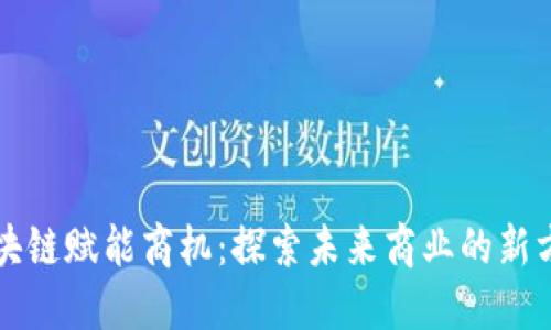 区块链赋能商机：探索未来商业的新方向