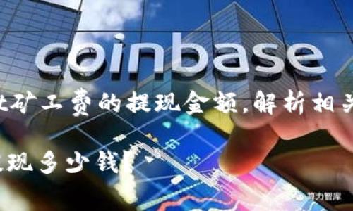 在这篇文章中，我们将深入探讨tpwallet矿工费的提现金额，解析相关的费用结构，并为用户提供实用的信息。

: tpwallet矿工费提现设置：一次可以提现多少钱？