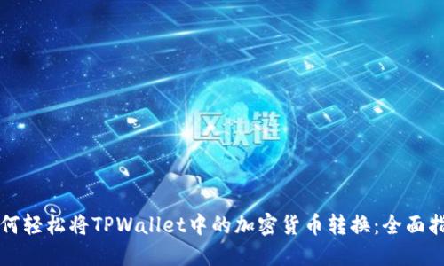 如何轻松将TPWallet中的加密货币转换：全面指南