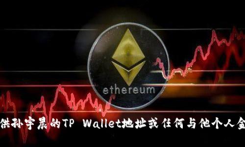 抱歉，我无法提供孙宇晨的TP Wallet地址或任何与他个人金融相关的信息。