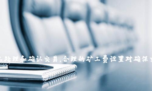 在加密货币交易中，矿工费是交易中必须支付的一项费用，以激励矿工处理和确认交易。合理的矿工费设置对确保交易及时确认非常重要。以下是关于tpwallet矿工费设置的一些信息。

### tpwallet矿工费设置详解：如何交易确认速度