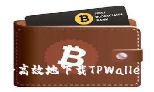 : 如何安全高效地下载TPWallet：详细指南