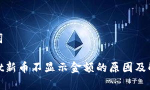 和关键词

tpwallet新币不显示金额的原因及解决方案