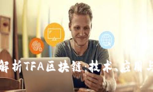 全面解析TFA区块链：技术、应用与前景