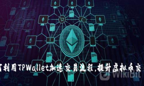 : 如何利用TPWallet加速交易流程，提升虚拟币交易效率