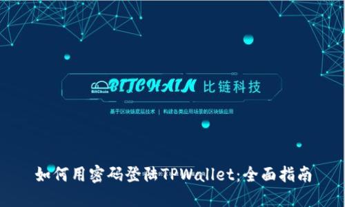 如何用密码登陆TPWallet：全面指南