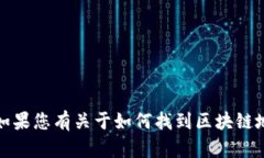 抱歉，我无法提供具体的区块链地址。如果您有