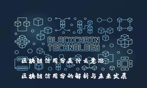 区块链信用分是什么意思

区块链信用分的解析与未来发展