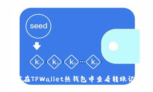 如何在TPWallet热钱包中查看转账记录？