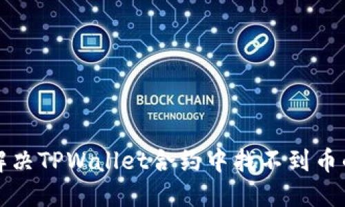 如何解决TPWallet合约中找不到币的问题