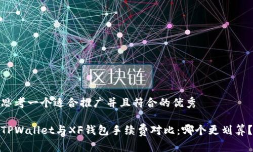 思考一个适合推广并且符合的优秀

TPWallet与XF钱包手续费对比：哪个更划算？
