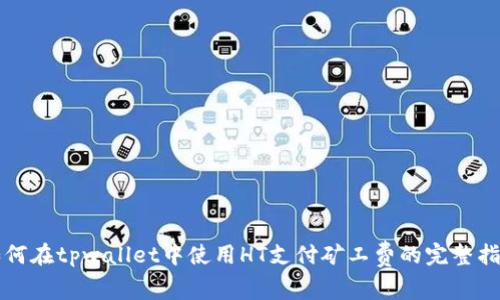 如何在tpwallet中使用HT支付矿工费的完整指南