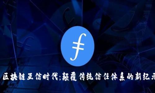  区块链互信时代：颠覆传统信任体系的新纪元