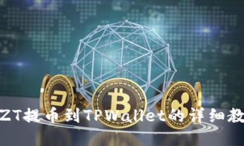 : ZT提币到TPWallet的详细教程