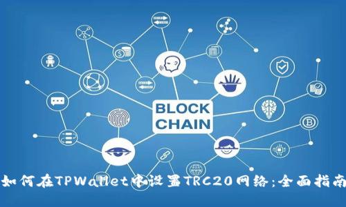 如何在TPWallet中设置TRC20网络：全面指南